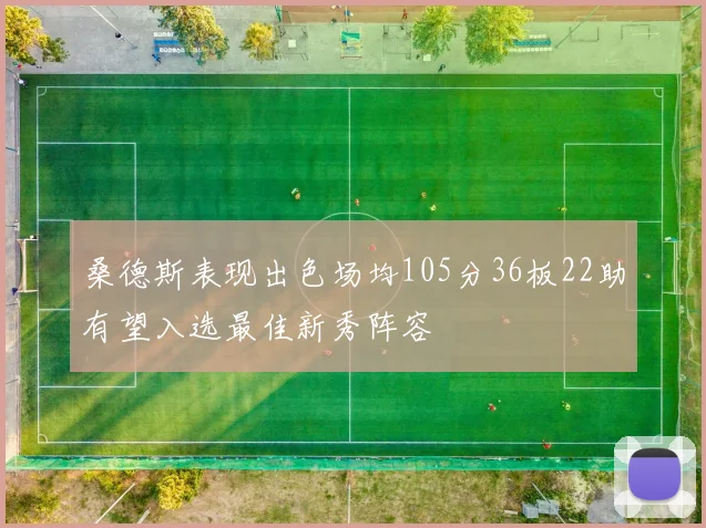 桑德斯表现出色场均105分36板22助有望入选最佳新秀阵容