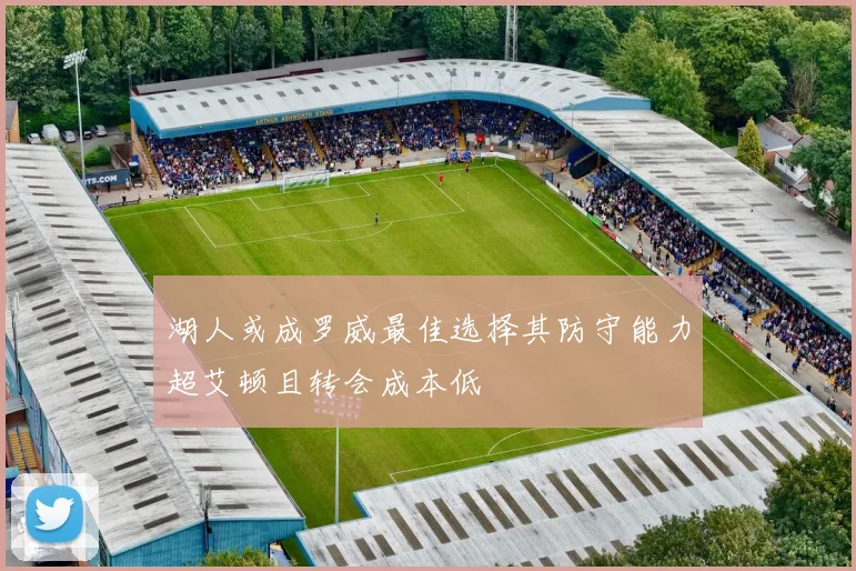 湖人或成罗威最佳选择其防守能力超艾顿且转会成本低